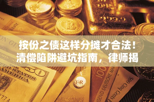 北京按份之债这样分摊才合法！清偿陷阱避坑指南，律师揭秘关键条款