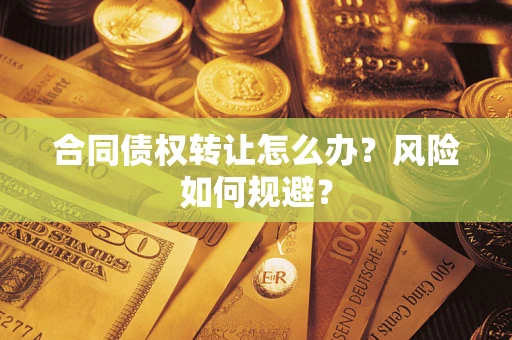 北京合同债权转让怎么办？风险如何规避？