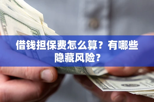 北京借钱担保费怎么算？有哪些隐藏风险？