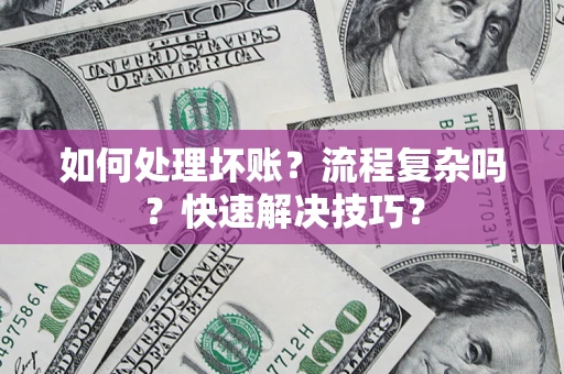 北京如何处理坏账？流程复杂吗？快速解决技巧？