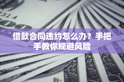 北京借款合同违约怎么办？手把手教你规避风险