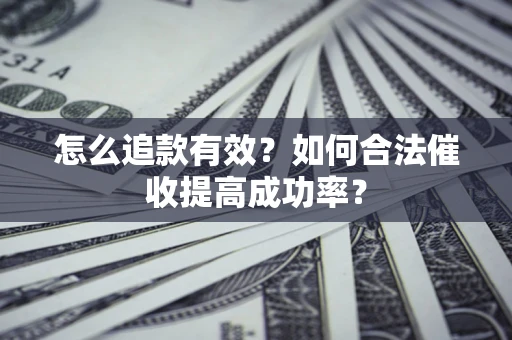 北京怎么追款有效？如何合法催收提高成功率？