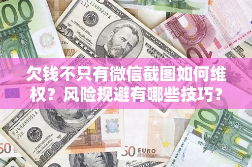 北京欠钱不只有微信截图如何维权？风险规避有哪些技巧？
