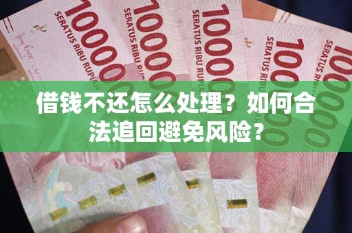 北京借钱不还怎么处理？如何合法追回避免风险？