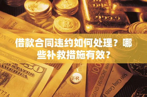 北京借款合同违约如何处理？哪些补救措施有效？