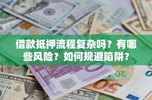 北京借款抵押流程复杂吗？有哪些风险？如何规避陷阱？