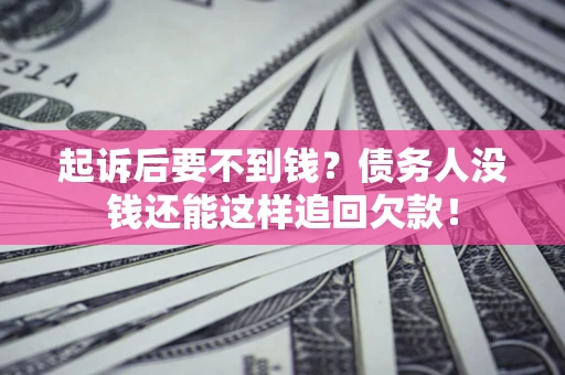 北京起诉后要不到钱？债务人没钱还能这样追回欠款！