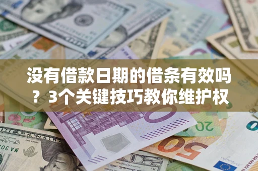 北京没有借款日期的借条有效吗？3个关键技巧教你维护权益