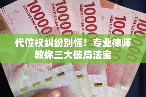 北京代位权纠纷别慌！专业律师教你三大破局法宝