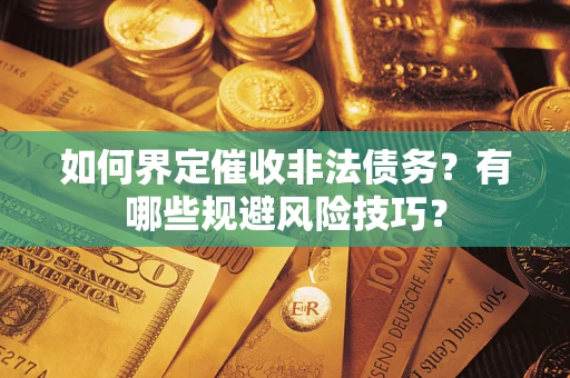 北京如何界定催收非法债务？有哪些规避风险技巧？
