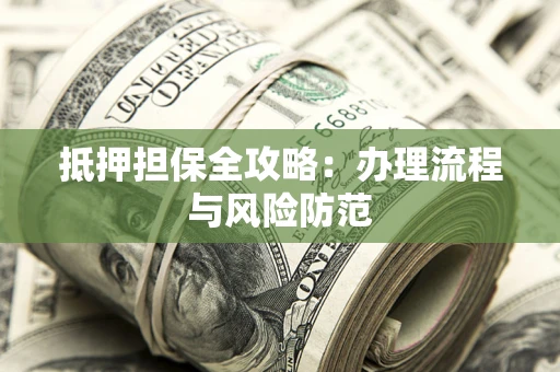 北京抵押担保全攻略：办理流程与风险防范