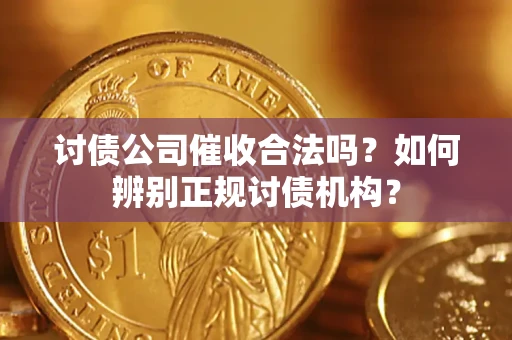 北京讨债公司催收合法吗？如何辨别正规讨债机构？