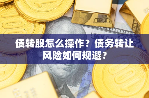 北京债转股怎么操作？债务转让风险如何规避？
