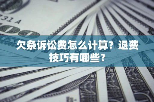 北京欠条诉讼费怎么计算？退费技巧有哪些？