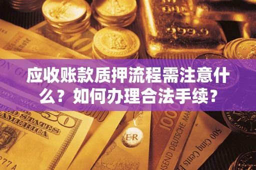 北京应收账款质押流程需注意什么？如何办理合法手续？