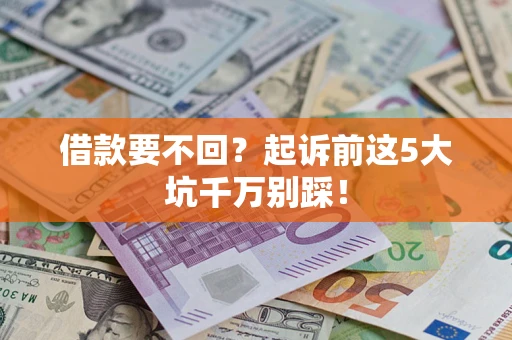 北京借款要不回？起诉前这5大坑千万别踩！