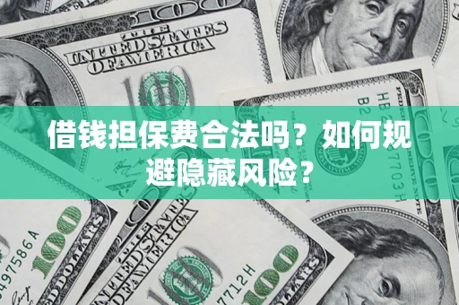 北京借钱担保费合法吗？如何规避隐藏风险？