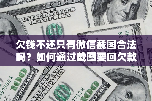 北京欠钱不还只有微信截图合法吗？如何通过截图要回欠款？