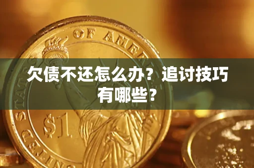 北京欠债不还怎么办？追讨技巧有哪些？