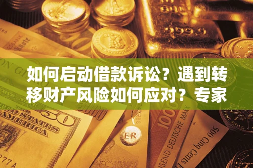北京如何启动借款诉讼？遇到转移财产风险如何应对？专家解局支招