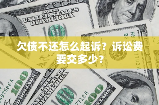 北京欠债不还怎么起诉？诉讼费要交多少？
