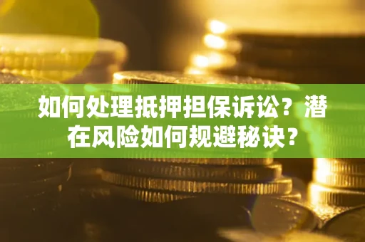 北京如何处理抵押担保诉讼？潜在风险如何规避秘诀？