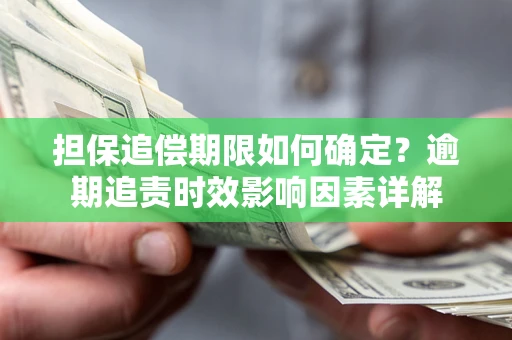 北京担保追偿期限如何确定？逾期追责时效影响因素详解