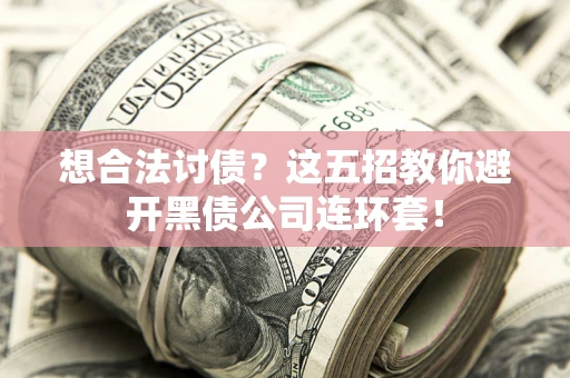 北京想合法讨债？这五招教你避开黑债公司连环套！