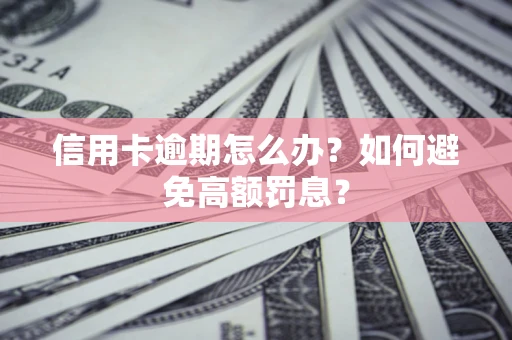 北京信用卡逾期怎么办？如何避免高额罚息？