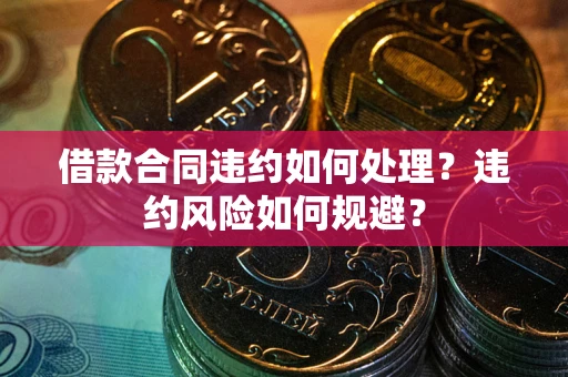 北京借款合同违约如何处理？违约风险如何规避？