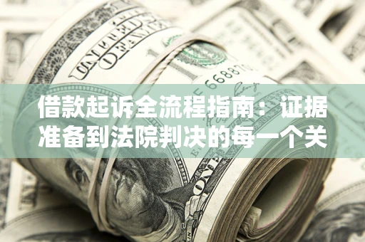 北京借款起诉全流程指南：证据准备到法院判决的每一个关键步骤