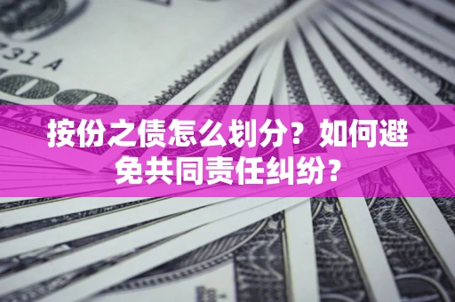 北京按份之债怎么划分？如何避免共同责任纠纷？
