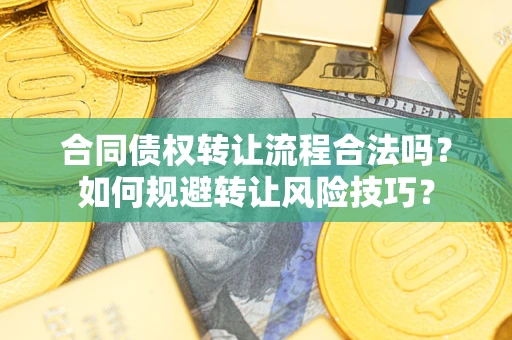 北京合同债权转让流程合法吗？如何规避转让风险技巧？