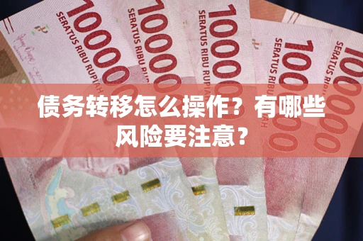 北京债务转移怎么操作？有哪些风险要注意？