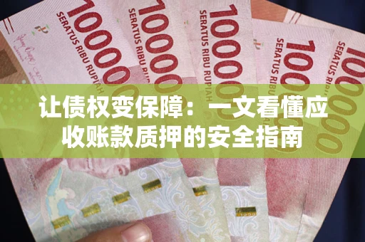 北京让债权变保障：一文看懂应收账款质押的安全指南