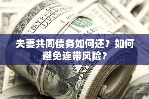 北京夫妻共同债务如何还？如何避免连带风险？