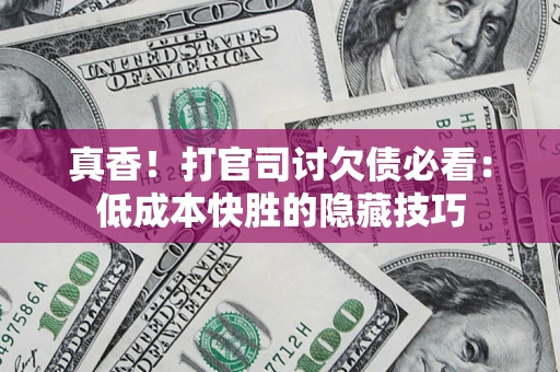 北京真香！打官司讨欠债必看：低成本快胜的隐藏技巧