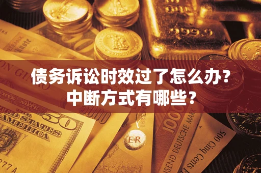 北京债务诉讼时效过了怎么办？中断方式有哪些？