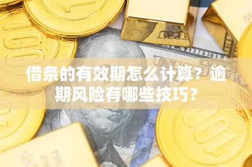 北京借条的有效期怎么计算？逾期风险有哪些技巧？