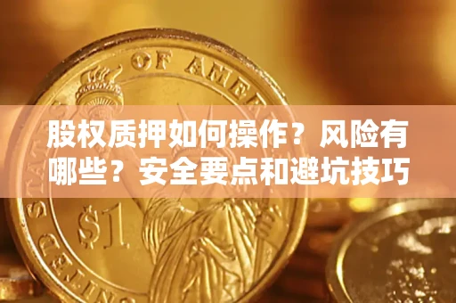 北京股权质押如何操作？风险有哪些？安全要点和避坑技巧？