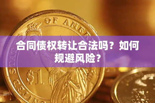 北京合同债权转让合法吗？如何规避风险？