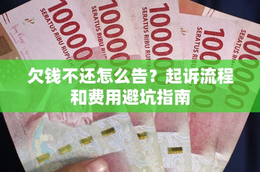 北京欠钱不还怎么告?起诉流程和费用避坑指南 北京欠钱不还怎么告?起诉流程和费用避坑指南