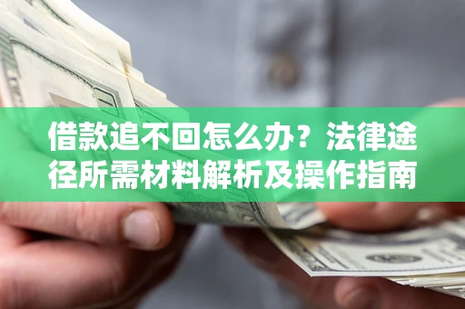 北京借款追不回怎么办？法律途径所需材料解析及操作指南