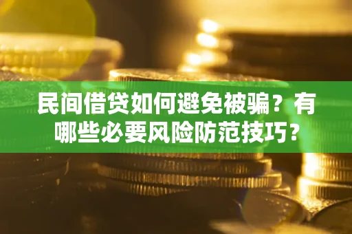 北京民间借贷如何避免被骗？有哪些必要风险防范技巧？