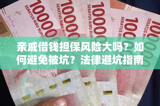 北京亲戚借钱担保风险大吗？如何避免被坑？法律避坑指南