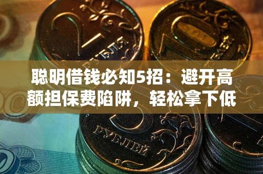 北京聪明借钱必知5招：避开高额担保费陷阱，轻松拿下低息贷款