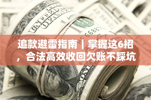 北京追款避雷指南｜掌握这6招，合法高效收回欠账不踩坑