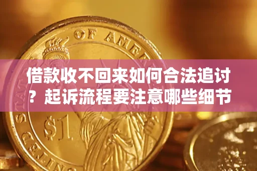 北京借款收不回来如何合法追讨？起诉流程要注意哪些细节？