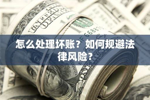 北京怎么处理坏账？如何规避法律风险？