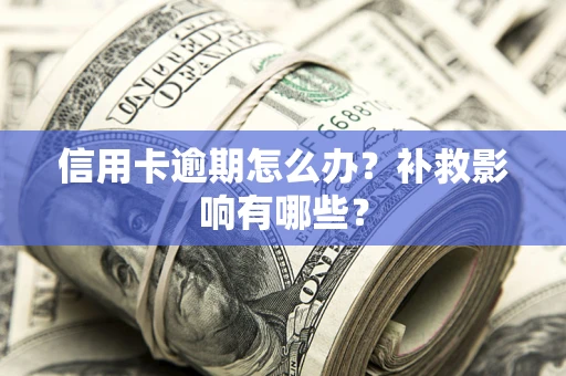 北京信用卡逾期怎么办？补救影响有哪些？